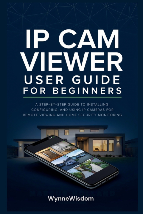 Kniha IP Cam Viewer User Guide for Beginners Wynne Wisdom