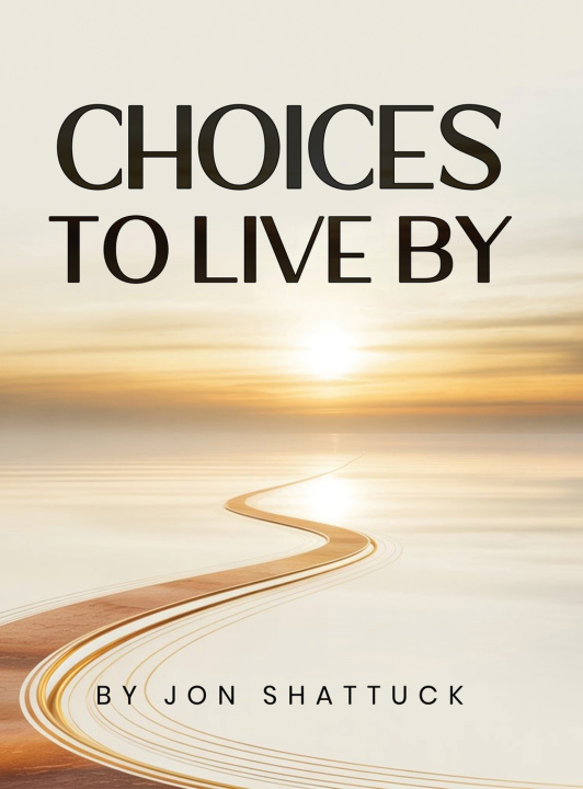 Книга Choices to Live By Jon Jonathan Shattuck