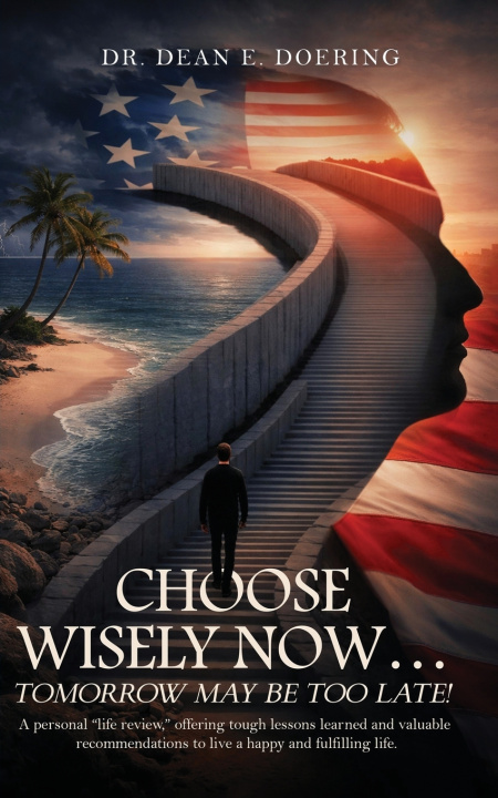 Книга Choose Wisely Now... Tomorrow May Be Too Late! Dr. Dean E. Doering