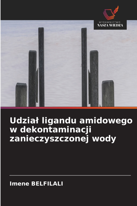 Boek Udział ligandu amidowego w dekontaminacji zanieczyszczonej wody Imene Belfilali