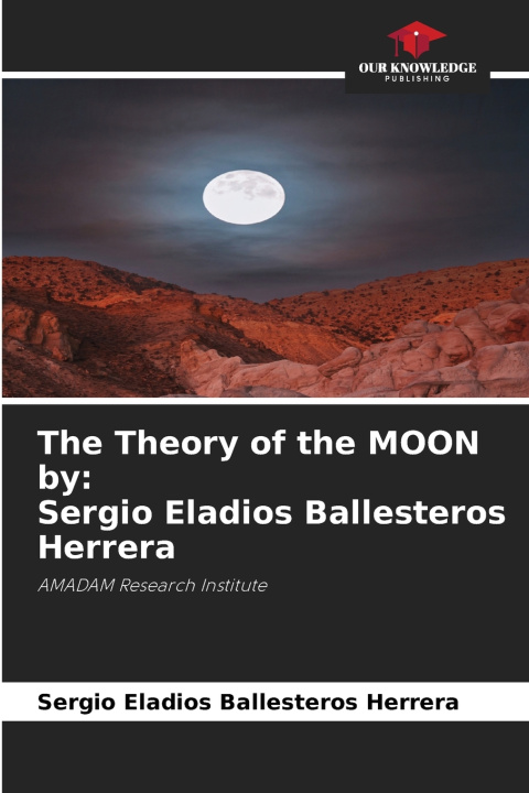 Carte The Theory of the MOON by Sergio Eladios Ballesteros Herrera