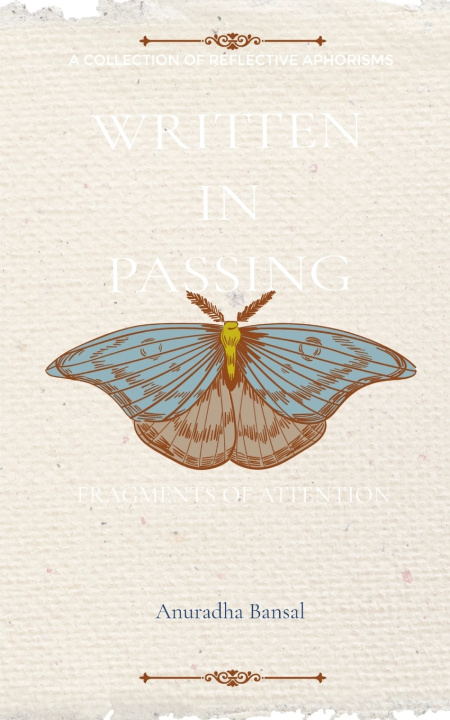 Buch Written in Passing Fragments of Attention Anuradha Bansal