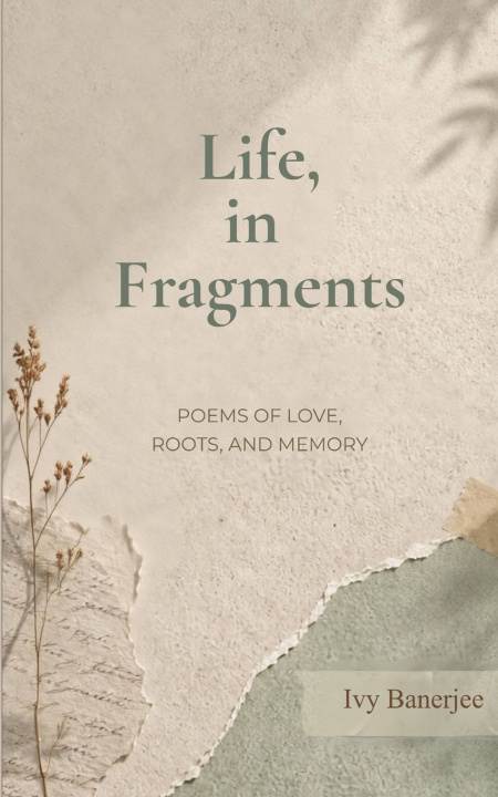 Boek Life, in Fragments Poems of Love, Roots, and Memory Ivy Banerjee