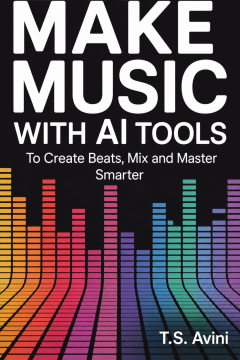 Книга Make Music with AI Tools T.S Avini