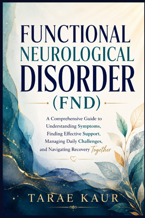 Könyv Functional Neurological Disorder (FND) for Patients and Families Tarae Kaur