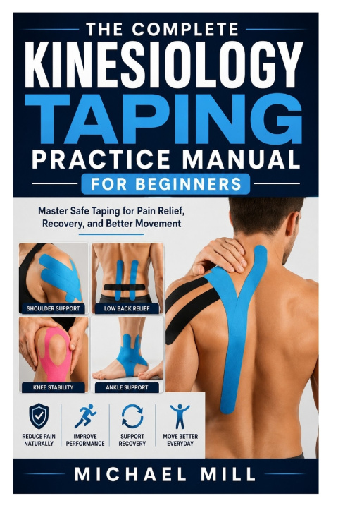 Könyv The Complete Kinesiology Taping Practice Manual for Beginners MICHAEL MILL