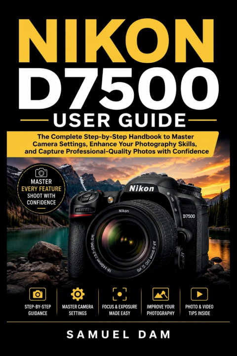 Книга NIKON D7500 USER GUIDE SAMUEL DAM