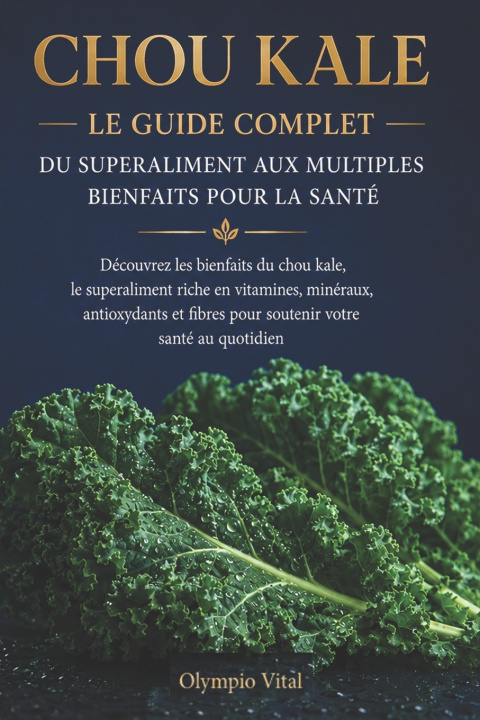 Buch Chou Kale Le Guide Complet du Superaliment aux Multiples Bienfaits pour la Santé Vital Olympio
