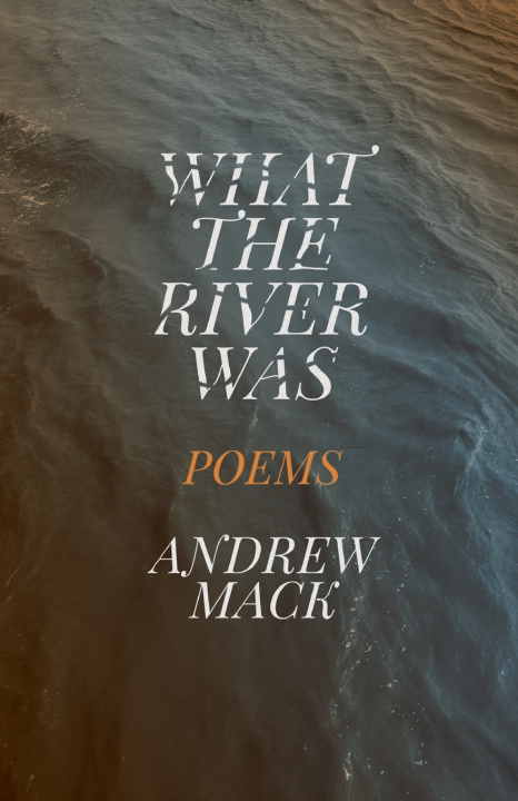 Carte What the River Was Andrew Mack
