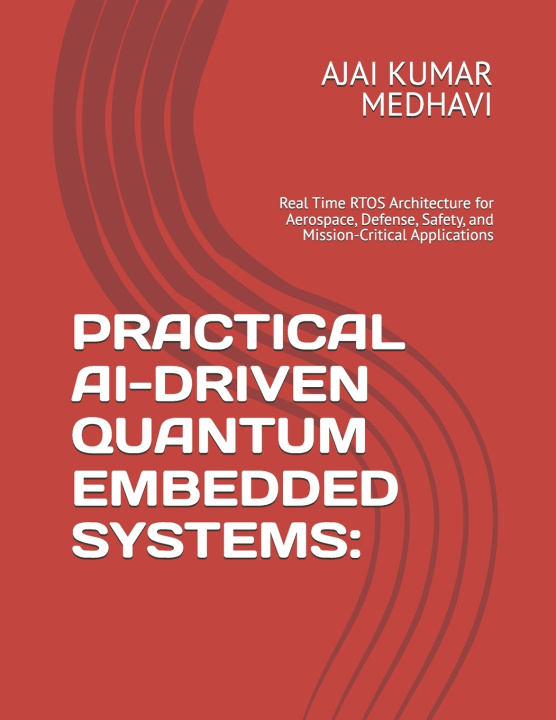 Kniha PRACTICAL AI-DRIVEN QUANTUM EMBEDDED SYSTEMS AJAI KUMAR MEDHAVI