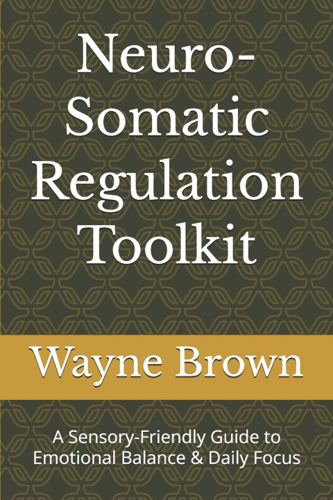 Könyv Neuro-Somatic Regulation Toolkit Wayne Brown