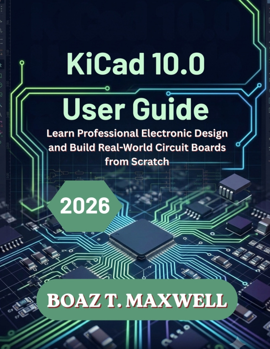 Kniha KiCad 10.0 User Guide BOAZ T. MAXWELL
