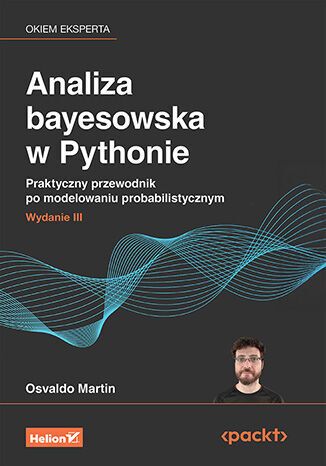 Kniha Analiza bayesowska w Pythonie. Praktyczny przewodnik po modelowaniu probabilistycznym. Wydanie 3 Osvaldo Martin