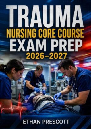Könyv Trauma Nursing Core Course Exam Prep 2026-2027 Ethan Prescott