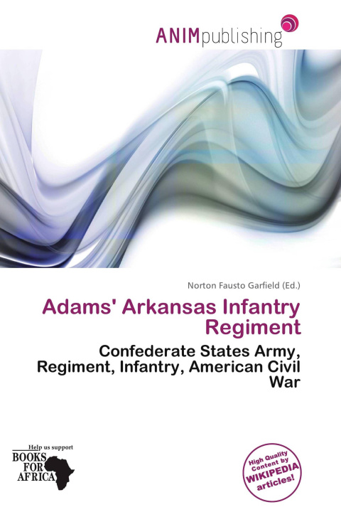 Könyv Adams' Arkansas Infantry Regiment 