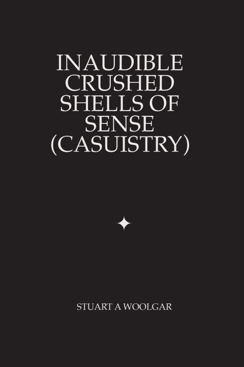 Kniha Inaudible Crushed Shells of Sense (Casuistry) Stuart Andrew Woolgar