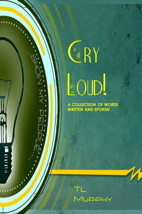 Könyv Cry Loud! A Collection of Words Written and Spoken TL Murphy