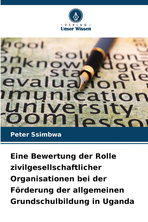 Könyv Eine Bewertung der Rolle zivilgesellschaftlicher Organisationen bei der Förderung der allgemeinen Grundschulbildung in Uganda Peter Ssimbwa