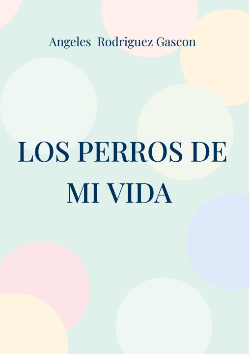 Könyv Los perros de mi vida 