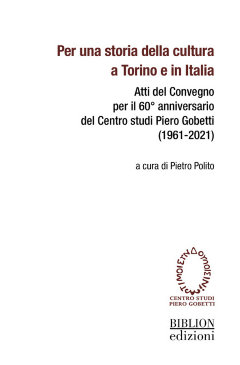 Könyv Per una storia della cultura a Torino e in Italia. Atti del Convegno per il 60° anniversario del Centro studi Piero Gobetti (1961-2021) 