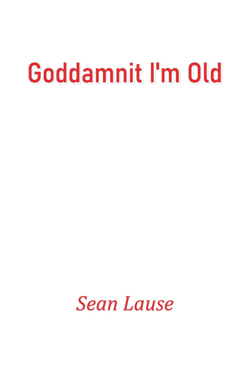 Könyv Goddamnit I'm Old Sean Lause