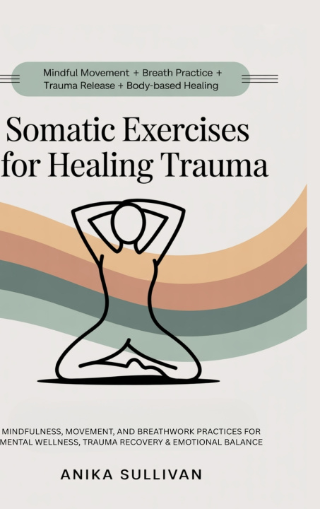 Könyv Somatic Exercises for Healing Trauma Anika Sullivan