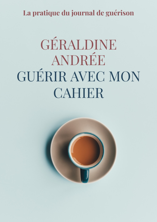 Könyv Guérir avec mon cahier Géraldine ANDRÉE