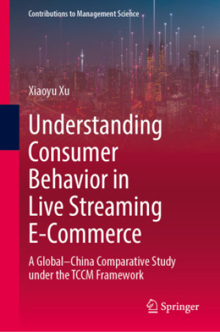 Knjiga Understanding Consumer Behavior in Live Streaming E-Commerce Xiaoyu Xu