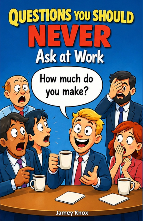 Könyv Questions You Should Never Ask at Work Jamey Knox