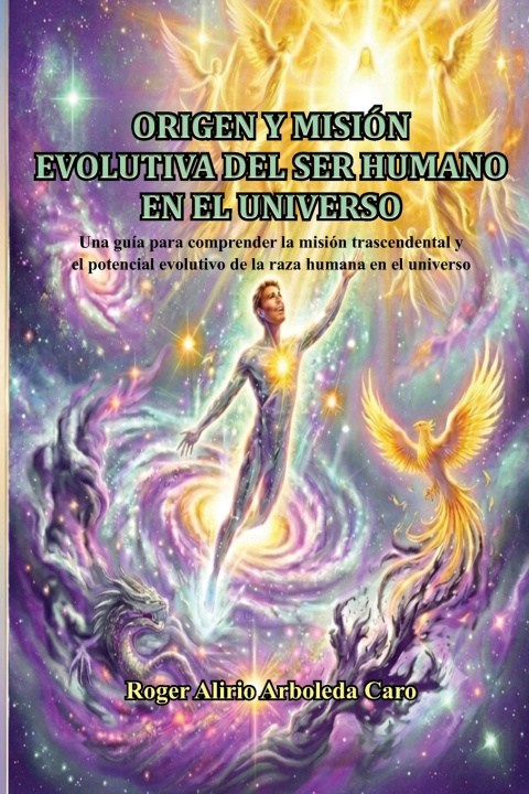 Könyv ORIGEN Y MISIÓN EVOLUTIVA DEL SER HUMANO EN EL UNIVERSO Roger Alirio Arboleda Caro