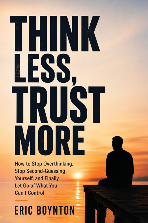 Könyv Think Less, Trust More Eric Boynton
