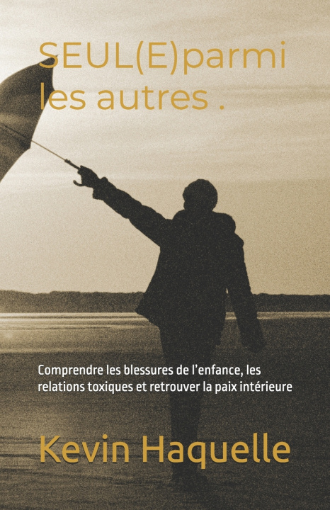 Könyv SEUL(E) parmi les autres .Se reconstruire après les blessures de la vie Kevin Haquelle