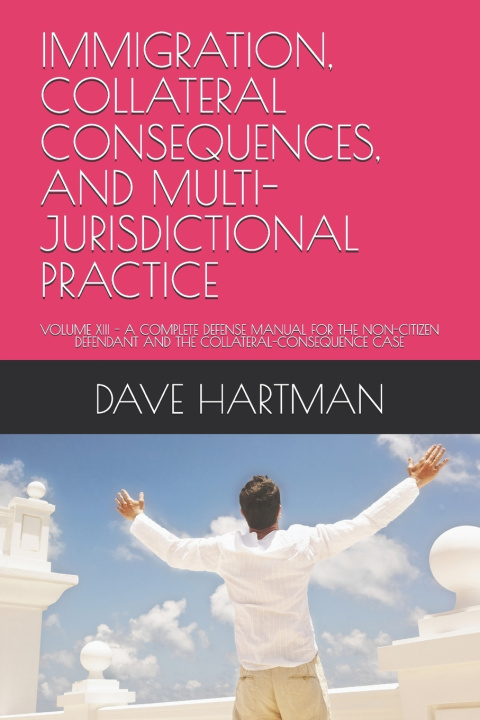 Könyv IMMIGRATION, COLLATERAL CONSEQUENCES, AND MULTI-JURISDICTIONAL PRACTICE DAVE F. HARTMAN
