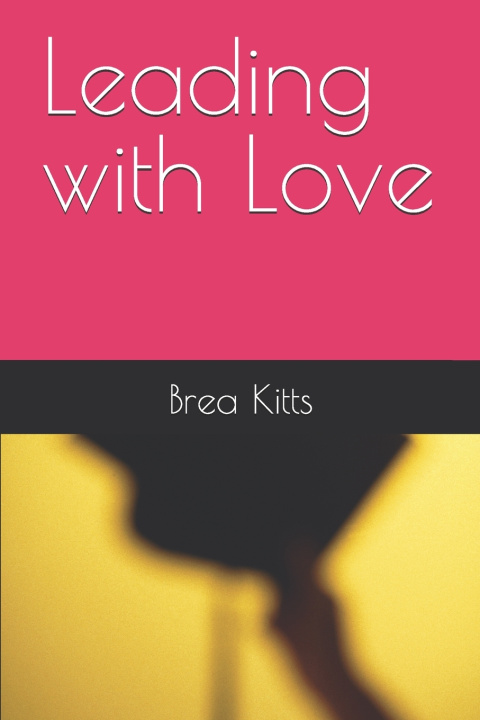 Könyv Leading with Love Brea Carelle Kitts