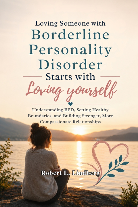 Könyv Loving Someone with Borderline Personality Disorder Starts with Loving Yourself Robert L. Lindberg