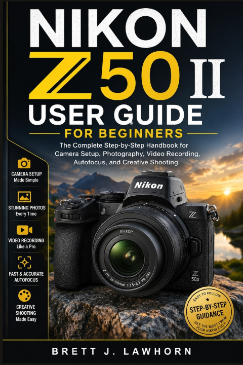 Könyv NIKON Z50 II USER GUIDE FOR BEGINNERS Brett J. Lawhorn