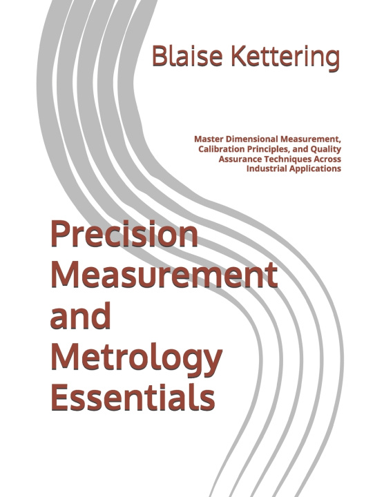 Könyv Precision Measurement and Metrology Essentials Blaise Kettering