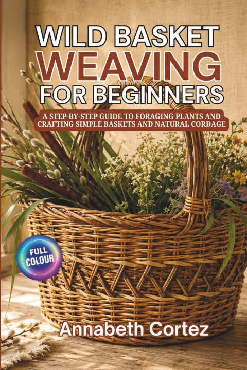 Könyv Wild Basket Weaving for Beginners Annabeth Cortez