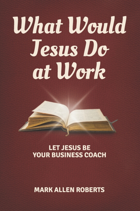 Könyv What Would Jesus Do at Work Mark Allen Roberts