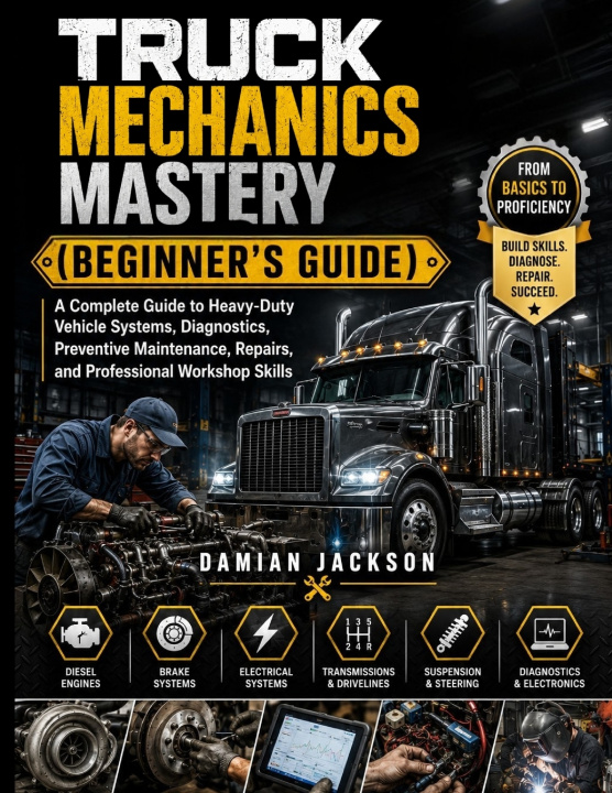 Könyv Truck Mechanics Mastery (Beginner's Guide) Damian Jackson