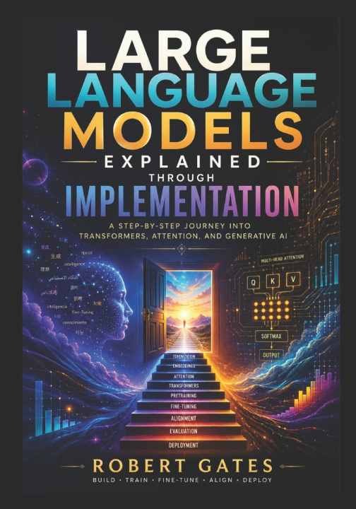 Book Large Language Models Explained Through Implementation ROBERT GATES