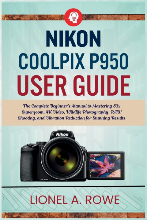 Könyv Nikon Coolpix P950 User Guide Lionel A. Rowe