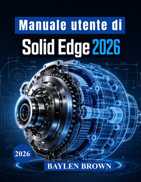Könyv Manuale utente di Solid Edge 2026 BAYLEN BROWN