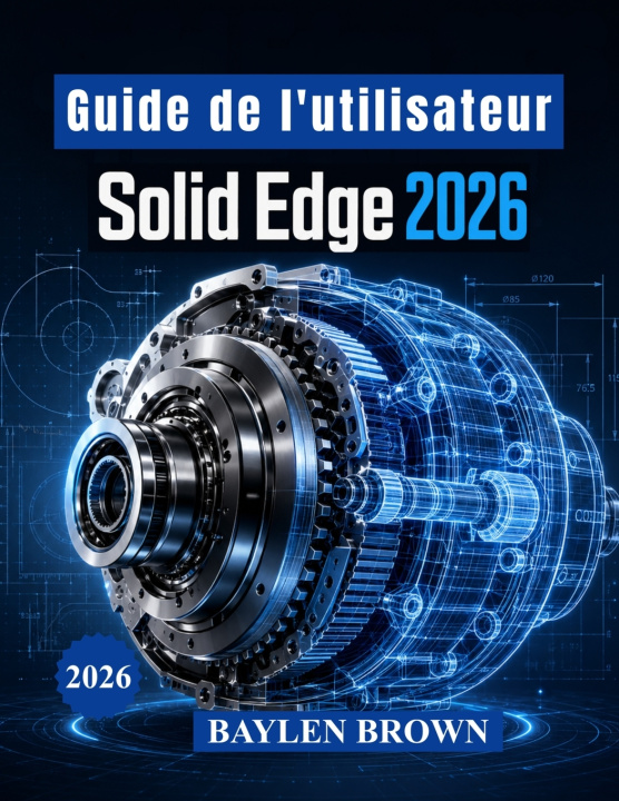 Könyv Guide de l'utilisateur Solid Edge 2026 BAYLEN BROWN