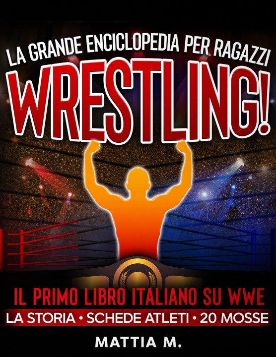 Könyv Wrestling! La Grande Enciclopedia per Ragazzi Mattia M