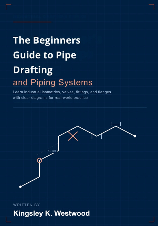 Könyv The Beginners Guide to Pipe Drafting and Piping Systems Kingsley K Westwood
