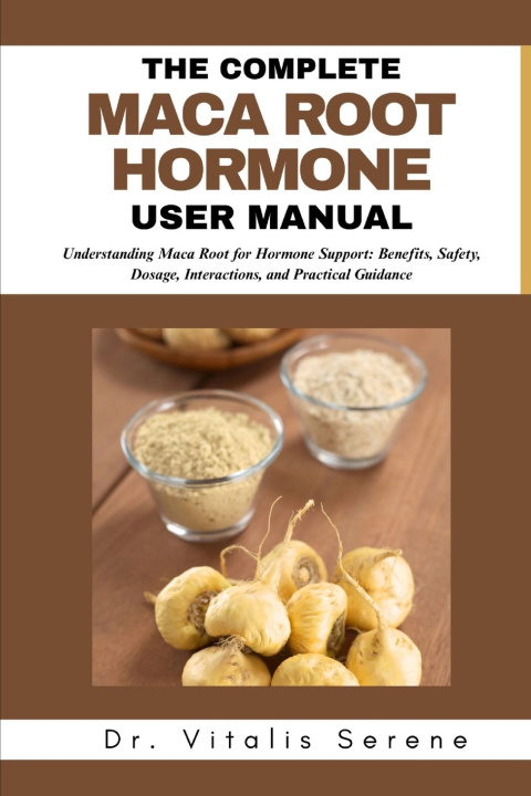 Könyv THE COMPLETE MACA ROOT HORMONE USER MANUAL Dr. Vitalis Serene