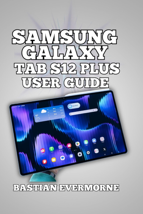 Könyv Samsung Galaxy Tab S12 Plus User Guide Bastian Evermorne