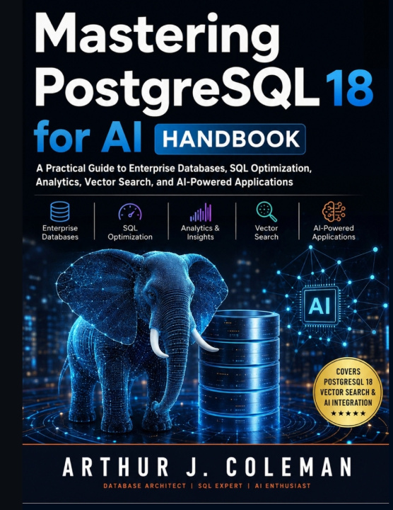 Könyv Mastering PostgreSQL 18 for AI Handbook ARTHUR J. COLEMAN