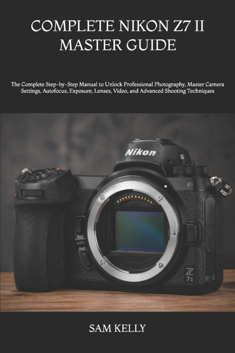 Könyv COMPLETE NIKON Z7 II MASTER GUIDE SAM KELLY